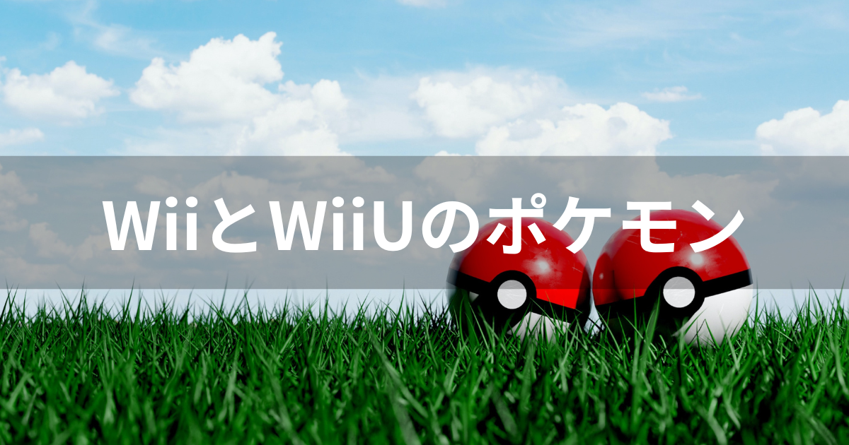 WiiとWiiUのポケモンシリーズ紹介