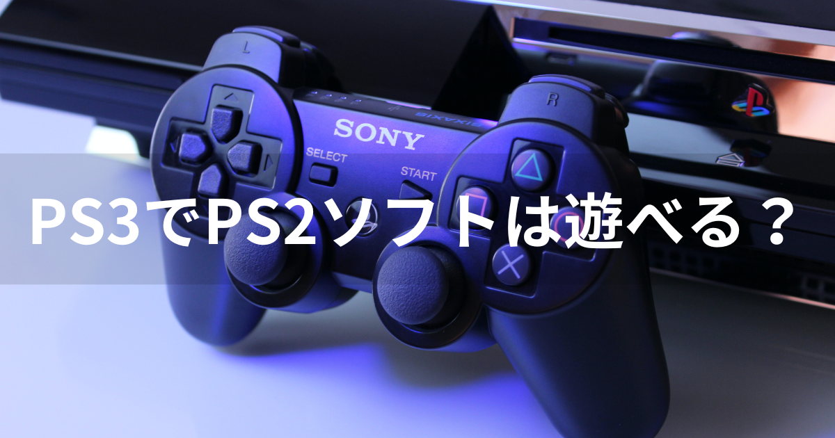 PS3でPS2のソフトは遊ぶことができる？互換性を解説 | agatsuma